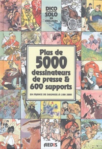  Solo - Plus de 5000 dessinateurs de presse & 600 supports en France de Daumier à l'an 2000 - Dico Solo.