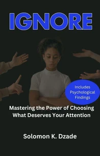 IGNORE: Mastering the Power of Choosing What Deserves Your Attention