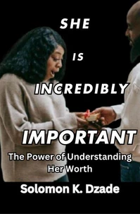 She Is Incredibly Important: The Power of Understanding Her Worth