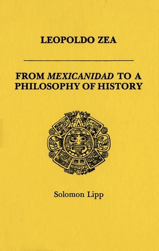 Solomon Lipp - Leopoldo Zea - From Mexicanidad to a Philosophy of History.