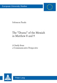 Solomon Pasala - The «Drama» of the Messiah in Matthew 8 and 9 - A Study from a Communicative Perspective.