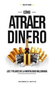 Como Atraer Dinero: Los 7 Pilares De La Mentalidad Millonaria