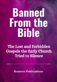 Banned from the Bible: The Lost and Forbidden Gospels the Early Church Tried to Silence