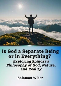 Is God a Separate Being or in Everything? Exploring Spinoza's Philosophy of God, Nature, and Reality
