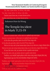 Solomon Wong - The Temple Incident in Mark 11,15-19 - The Disclosure of Jesus and the Marcan Faction.