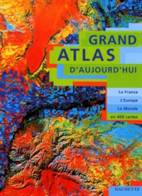Grand Atlas D'Aujourd'Hui. La France, L'Europe, Le Monde En 400 Cartes