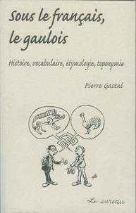 Solveig Darrigo-Dartinet et Pierre Gastal - Sous le français, le Gaulois.