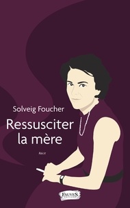 Solveig Foucher - Ressusciter la mère.