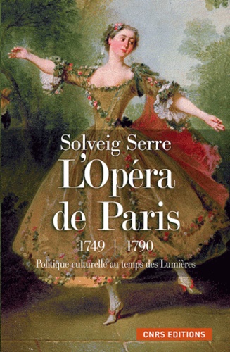 Solveig Serre - L'Opéra de Paris (1749-1790) - Politique culturelle au temps des Lumières.