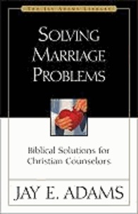 Solving Marriage Problems: Biblical Solutions for Christian Counselors.