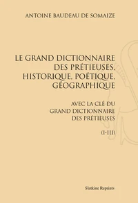 Le Grand dictionnaire des précieuses, historique, poétique, géographique. Avec la clef du grand dictionnaire des précieuses