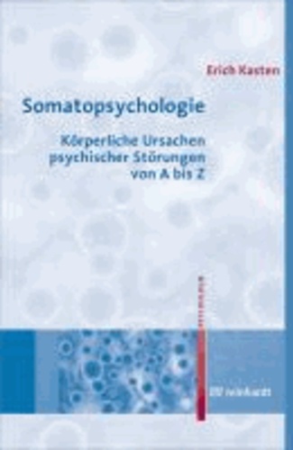 Somatopsychologie - Körperliche Ursachen psychischer Störungen von A bis Z.