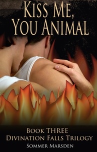 Sommer Marsden - Kiss Me, You Animal - Book Three in the Divination Falls trilogy.