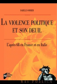 La Violence Politique Et Son Deuil. L'Apres 68 En France Et En Italie