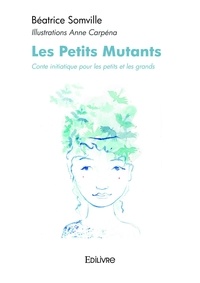 Somville - illustrations anne Béatrice et Carpéna illustrations Anne - Les petits mutants - Conte initiatique pour les petits et les grands.