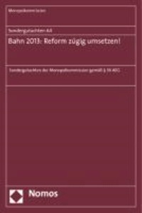 Sondergutachten 64: Bahn 2013: Reform zügig umsetzen! - Sondergutachten der Monopolkommission gemäß § 36 AEG.