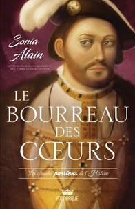 Sonia Alain - Les grandes passions de l'histoire - Le bourreau des cœurs.