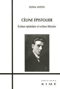 Sonia Anton - Céline épistolier - Ecriture épistolaire et écriture littéraire.