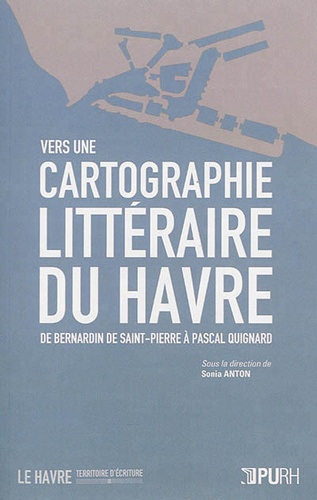 Sonia Anton - Vers une cartographie littéraire du Havre : de Bernardin de Saint-Pierre à Pascal Quignard.