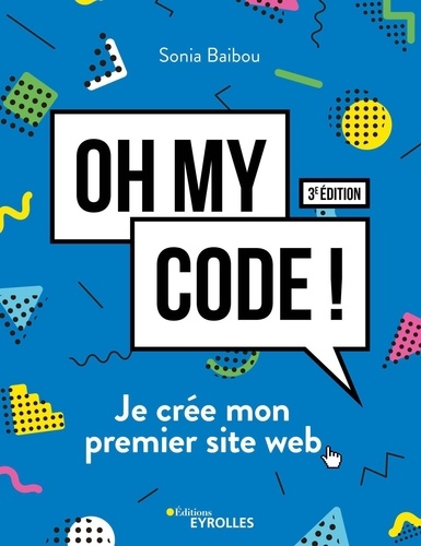 Oh my code !. Je crée mon premier site web 3e édition