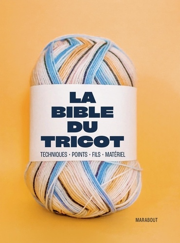 La  bible du tricot : techniques, points, fils, matériel