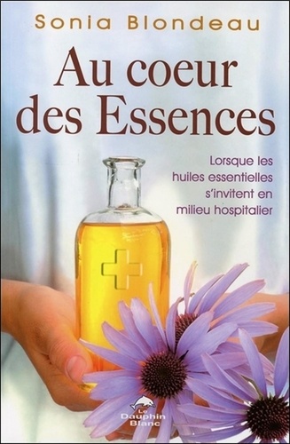 Sonia Blondeau - Au coeur des essences - Lorsque les huiles essentielles s'invitent en milieu hospitalier.