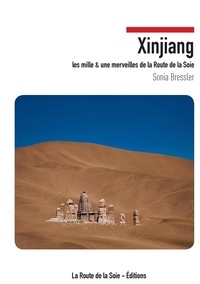 Sonia Bressler - Xinjiang - Les mille et une merveilles de la Route de la Soie.