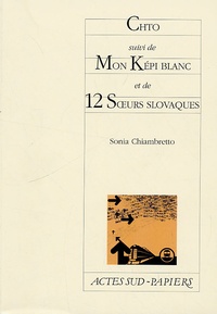 Sonia Chiambretto - Chto - Suivi de Mon Képi blanc et de 12 Soeurs slovaques.