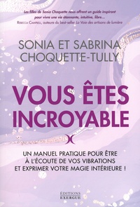 Sonia Choquette-Tully et Sabrina Choquette-Tully - Vous êtes incroyable - Un manuel pratique pour être à l'écoute de vos vibrations et exprimer votre magie intérieure !.