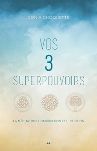 Sonia Choquette - Vos 3 superpouvoirs - La méditation, l’imagination et l’intuition.