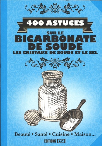 Sonia de Sousa et Elodie Baunard - 400 astuces sur le bicarbonate de soude, les cristaux de soude et le sel.
