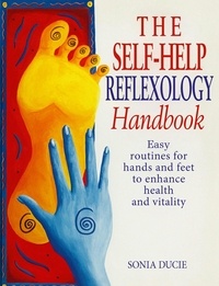 Sonia Ducie - The Self-Help Reflexology Handbook - Easy Home Routines for Hands and Feet to Enhance Health and Vitality.