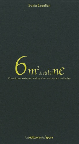 Sonia Ezgulian - 6m² de cuisine - Chroniques extraordinaires d'un restaurant ordinaire.