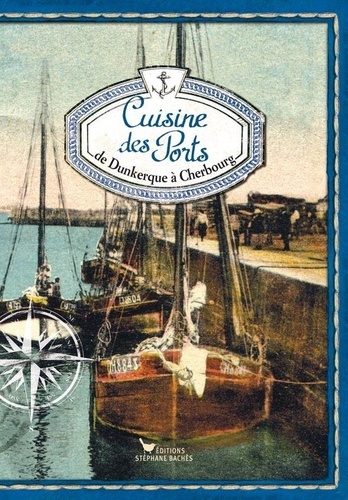 Cuisine des Ports. Carnet 1, de Dunkerque à Cherbourg