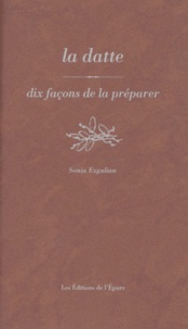 Sonia Ezgulian - La datte - Dix façons de la préparer.