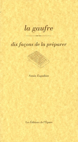 Sonia Ezgulian - La gaufre - Dix façons de la préparer.