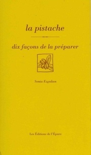 Sonia Ezgulian - La pistache - Dix façons de la préparer.