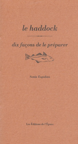 Sonia Ezgulian - Le haddock - Dix façons de le préparer.