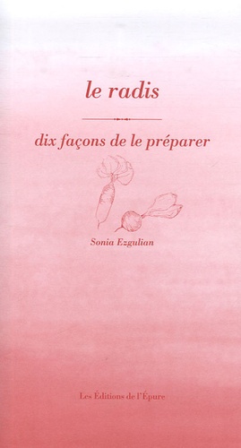 Sonia Ezgulian - Le radis - Dix façons de le préparer.