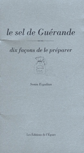 Sonia Ezgulian - Le sel de Guérande - Dix façons de le préparer.