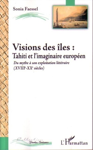 Sonia Faessel - Vision des îles : Tahiti et l'imaginaire européen, du mythe (XVIIIe-XXe) à son exploitation littéraire.