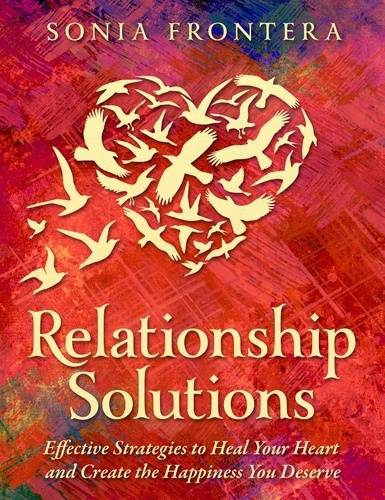  Sonia Frontera - Relationship Solutions: Effective Strategies to Heal Your Heart and Create the Happiness You Deserve - The Sister's Guides to Empowered Living, #3.