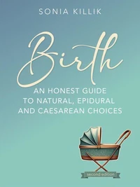 Birth: An Honest Guide To Natural, Epidural And Caesarean Choices