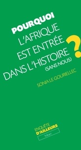 Sonia Le Gouriellec - Pourquoi l'Afrique est entrée dans l'histoire (sans nous) ?.