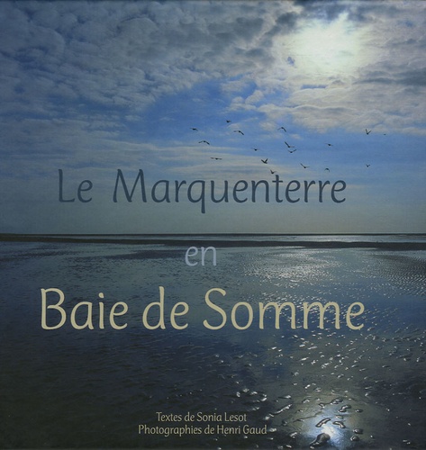 Sonia Lesot et Henri Gaud - Le Marquenterre en Baie de Somme - Une réserve naturelle et un parc ornithologique entre terre et mer.