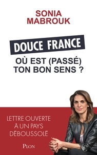 Télécharger le livre pdf Douce France, où est (passé) ton bon sens ?  - Lettre ouverte à un pays déboussolé par Sonia Mabrouk MOBI ePub PDB (French Edition)