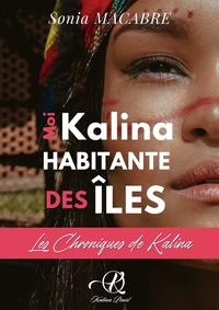 Sonia MACABRE - Moi Kalina habitante des îles - Les Chroniques de Kalina.