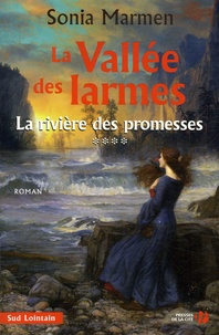 Sonia Marmen - La Vallée des larmes Tome 4 : La rivière des promesses.