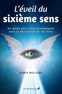 Sonia Milliard - L'éveil du sixième sens - Un guide pour vous accompagner dans la découverte de vos dons.