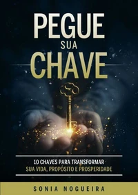 Pegue sua Chave - 10 Chaves para transformar sua Vida, Propósito e Prosperidade